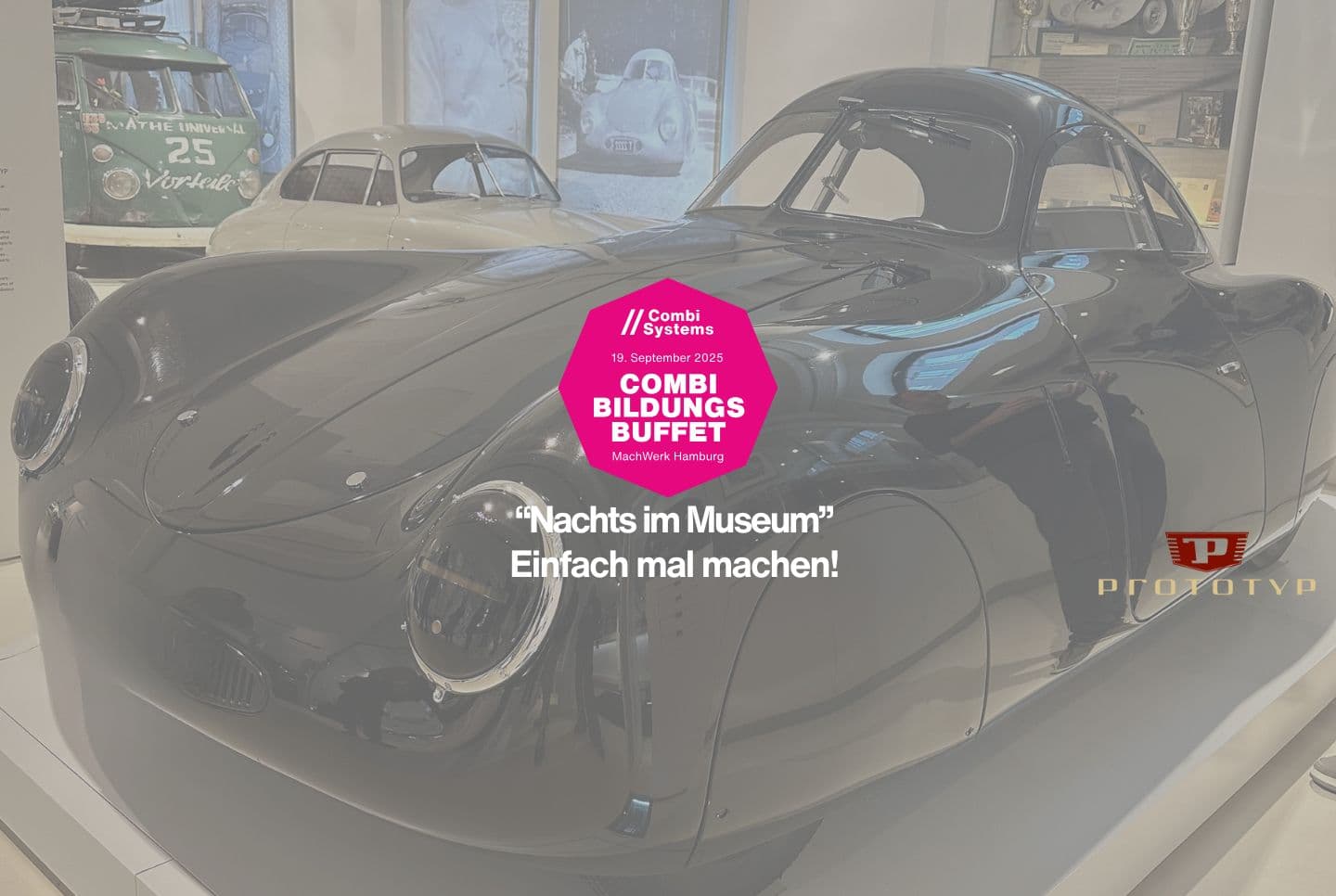 Eine Ausstellungsfläche im Automuseum PROTOTYP mit historischen Fahrzeugen, darunter ein glänzend schwarzer Sportwagen im Vordergrund. Im Hintergrund weitere klassische Automobile, Trophäen und alte Fotografien. In der Mitte des Bildes ist ein pinkes Oktogon mit weißer Schrift, das auf das „Combi Bildungs Buffet“ am 19. September 2025 im MachWerk Hamburg hinweist. Darunter der Slogan „Einfach mal machen!“ und das Motto „Nachts im Museum“. Unten rechts das Logo des PROTOTYP Museums.