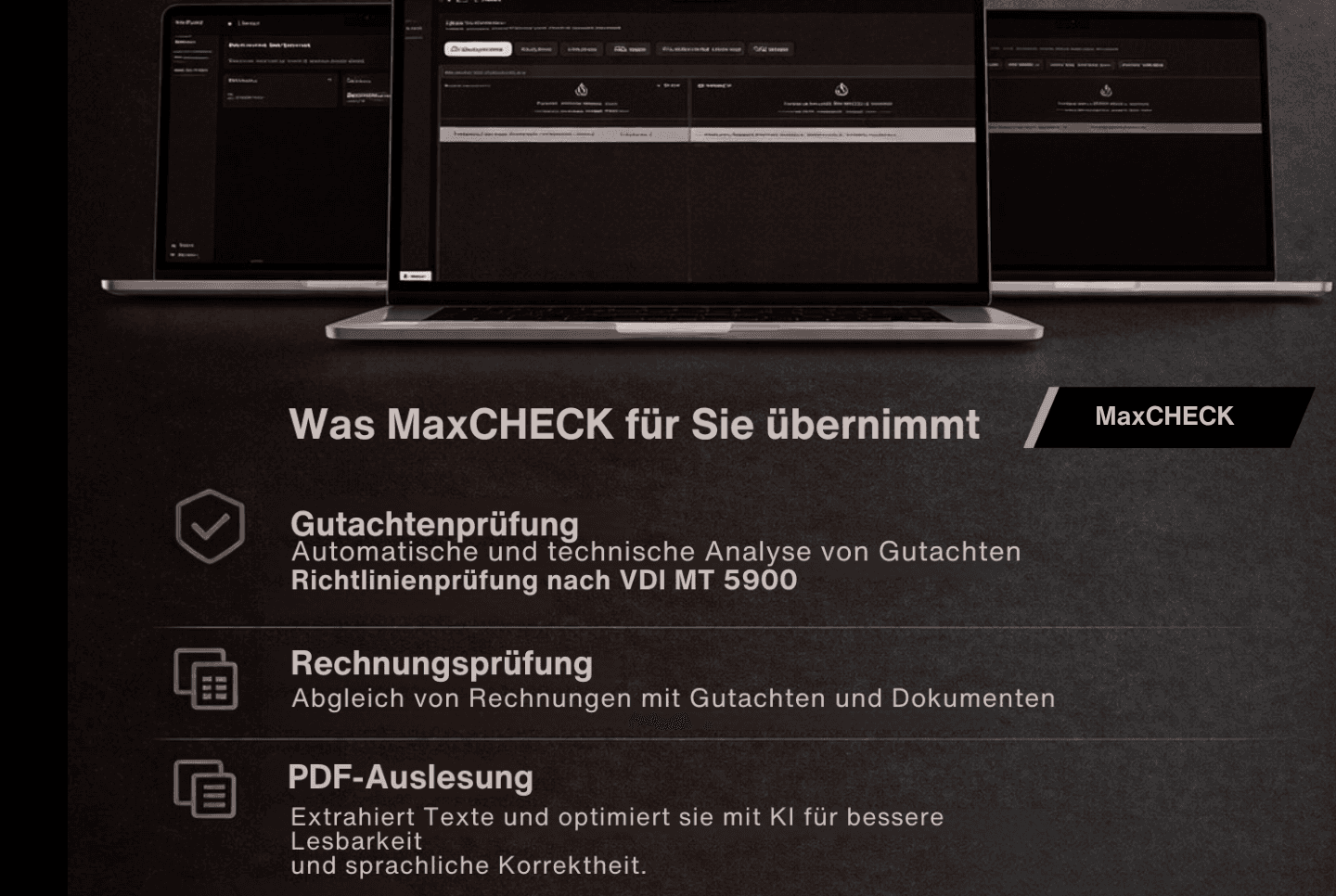 Drei Laptops mit dunkler Benutzeroberfläche im Hintergrund. Im Vordergrund der Titel „Was MaxCHECK für Sie übernimmt“. Darunter drei Leistungsbereiche: „Gutachtenprüfung“ (automatische Analyse nach VDI MT 5900), „Rechnungsprüfung“ (Abgleich von Rechnungen mit Dokumenten) und „PDF-Auslesung“ (KI-gestützte Textextraktion und Optimierung). Rechts hervorgehoben: „MaxCHECK“.